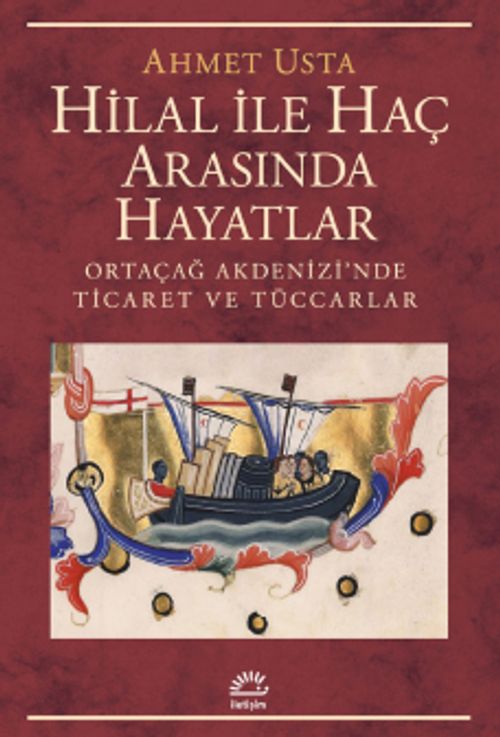 Hilal İle Haç Arasında Hayatlar & Ortaçağ Akdenizi'nde Ticaret ve Tüccarlar