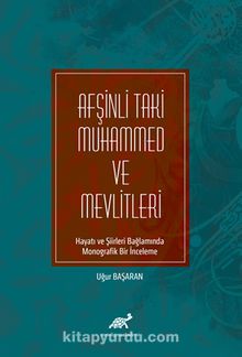Afşinli Taki Muhammed ve Mevlitleri Hayatı ve Şiirleri Bağlamında Monografik Bir İnceleme - Uğur Başaran