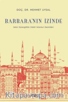 Barbara’nın İzinde & Sekiz Güzergahta Edebî İstanbul Gezintileri - Dr. Mehmet Uysal