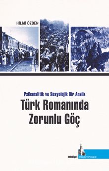 Türk Romanında Zorunlu Göç & Psikanalitik ve Sosyolojik Bir Analiz - Hilmi Özden