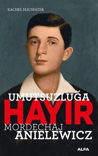 Umutsuzluğa Hayır & Mordechaj Anielewicz