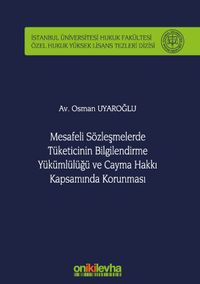 Mesafeli Sözleşmelerde Tüketicinin Bilgilendirme Yükümlülüğü ve Cayma Hakkı Kapsamında Korunması İstanbul Üniversitesi Hukuk Fakültesi Özel Hukuk Yüksek Lisans Tezleri Dizisi No: 55