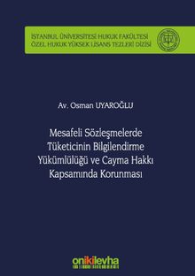 Mesafeli Sözleşmelerde Tüketicinin Bilgilendirme Yükümlülüğü ve Cayma Hakkı Kapsamında Korunması İstanbul Üniversitesi Hukuk Fakültesi Özel Hukuk Yüksek Lisans Tezleri Dizisi No: 55