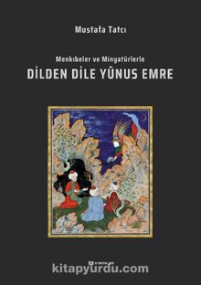 Menkıbeler ve Minyatürlerle Dilden Dile Yûnus Emre - Mustafa Tatcı