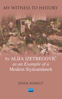 "My Witness to History" by Alija Izetbegovic as an Example of a Modern Siyasatnameh