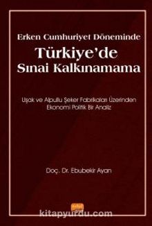 Erken Cumhuriyet Döneminde Türkiye’de Sınai Kalkınamama - Ebubekir Ayan