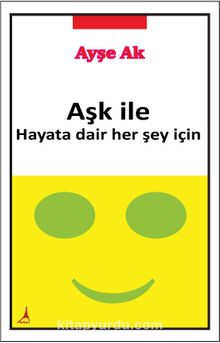 Aşk İle & Hayata Dair Her Şey İçin - Ayşe Ak