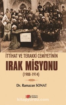 İttihat ve Terakki Cemiyetinin Irak Misyonu (1908-1914) - Dr. Ramazan Sonat