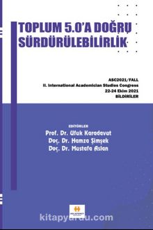 Toplum 5.0’a Doğru Sürdürülebilirlik & Asc2021 / Fall II. International Academician Studies Congress Bildiriler - Mustafa Aslan