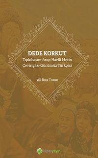 Dede Korkut & Tıpkıbasım-Arap Harfli Metin Çeviriyazı-Günümüz Türkçesi