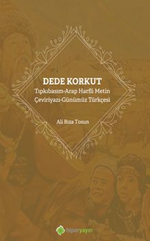 Dede Korkut & Tıpkıbasım-Arap Harfli Metin Çeviriyazı-Günümüz Türkçesi