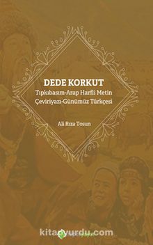 Dede Korkut & Tıpkıbasım-Arap Harfli Metin Çeviriyazı-Günümüz Türkçesi - Ali Rıza Tosun