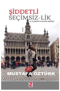 Şiddetli Seçimsiz-Lik ve Çaresiz Kadınlarımız