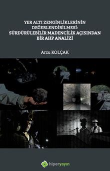 Yer Altı Zenginliklerinin Değerlendirilmesi: Sürdürülebilir Madencilik Açısından Bir AHP Analizi