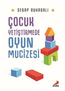 Çocuk Yetiştirmede Oyun Mucizesi - Serap Buharalı