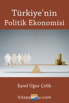 Türkiye’nin Politik  Ekonomisi - Eşref Uğur Çelik