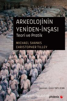 Arkeolojinin Yeniden-İnşası & Teori ve Pratik - Michael Shanks