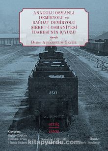Anadolu Osmanlı Demiryolu ve Bağdat Demiryolu Şirket-i Osmaniyesi İdaresi’nin İçyüzü - Dr. Arhangelos Gavril