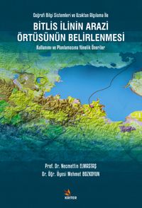 Bitlis İlinin Arazi Örtüsünün Belirlenmesi Kullanımı ve Planlamasına Yönelik Öneriler & Coğrafi Bilgi Sistemleri ve Uzaktan Algılama İle