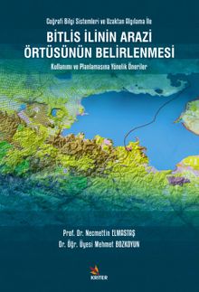 Bitlis İlinin Arazi Örtüsünün Belirlenmesi Kullanımı ve Planlamasına Yönelik Öneriler & Coğrafi Bilgi Sistemleri ve Uzaktan Algılama İle