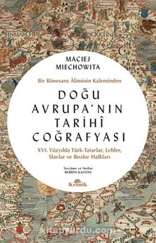 Doğu Avrupa’nın Tarihî Coğrafyası & Bir Rönesans Âliminin Kaleminden - Maciej Miechowita