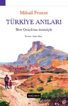 Türkiye Anıları & İlber Ortaylı'nın Önsözüyle - Mihail Vasilyeviç Frunze