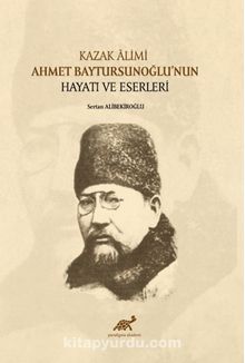 Kazak Âlimi Ahmet Baytursunoğlu’nun Hayatı ve Eserleri - Sertan Alibekiroğlu