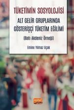 Tüketimin Sosyolojisi & Alt Gelir Gruplarında Gösterişçi Tüketim Eğilimi (Batı Akdeniz Örneği)