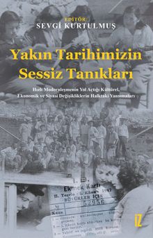 Yakın Tarihimizin Sessiz Tanıkları & Hızlı Modernleşmenin Yol Açtığı Kültürel, Ekonomik ve Siyasi Değişikliklerin Halktaki Yansımaları
