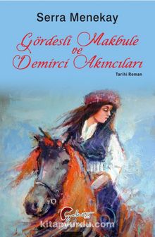 Gördesli Makbule ve Demirci Akıncıları - Serra Menekay