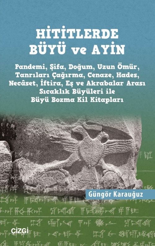 Hititlerde Büyü ve Ayin (Pandemi, Şifa, Doğum, Uzun Ömür, Tanrıları Çağırma, Cenaze, Hades, Necaset, İftira, Eş ve Akrabalar Arası Sıcaklık Büyüleri ile Büyü Bozma Kil Kitapları) 