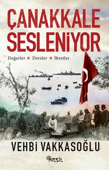 Çanakkale Sesleniyor & Değerler - Dersler - İbretler - Vehbi Vakkasoğlu