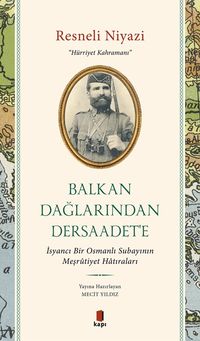 Balkan Dağlarından Dersaadet'e & İsyancı Bir Osmanlı Subayının Meşrûtiyet Hatıraları