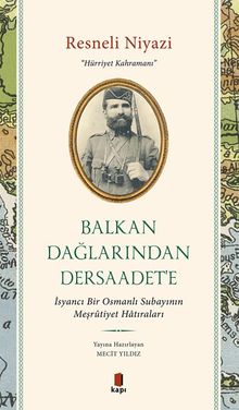 Balkan Dağlarından Dersaadet'e & İsyancı Bir Osmanlı Subayının Meşrûtiyet Hatıraları