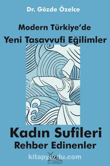 Modern Türkiye’de Yeni Tasavvufi Eğilimler & Kadın Sufileri Rehber Edinenler - Gözde Özelce