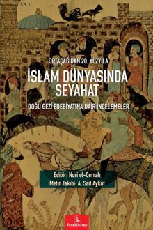 Ortaçağ'dan 20. Yüzyıla İslam Dünyasında Seyahat & Doğu Gezi Edebiyatına Dair İncelemeler