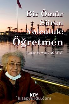 Bir Ömür Süren Yolculuk: Öğretmen - Penbe Pervin Çağatay
