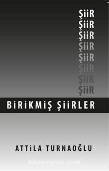Birikmiş Şiirler - Attila Turnaoğlu