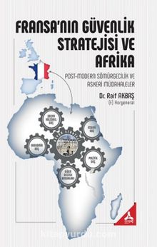 Fransa'nın Güvenlik Stratejisi ve Afrika & Post-Modern Sömürgecilik ve Askeri Müdahaleler - Raif Akbaş
