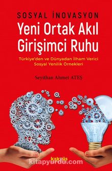 Sosyal İnovasyon Yeni Ortak Akıl Girişimci Ruhu & Türkiye’den ve Dünyadan İlham Verici Sosyal Yenilik Örnekleri - Seyithan Ahmet Ateş