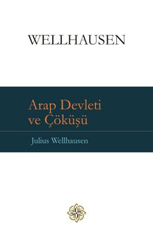 Arap Devleti ve Çöküşü - Julius Wellhausen