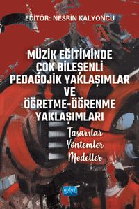 Müzik Eğitiminde Çok Bileşenli Pedagojik Yaklaşımlar ve Öğretme-Öğrenme Yaklaşımları & Tasarılar - Yöntemler - Modeller