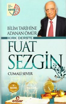 Bilim Tarihine Adanan Ömür Kırk Derste Fuat Sezgin - Cumali Sever