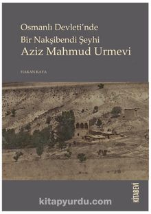 Osmanlı Devleti’nde Bir Nakşibendi Şeyhi Aziz Mahmud Urmevi - Hakan Kaya