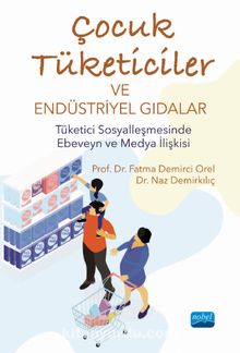 Çocuk Tüketiciler ve Endüstriyel Gıdalar & Tüketici Sosyalleşmesinde Ebeveyn ve Medya İlişkisi - Fatma Demirci Orel
