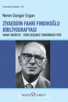 Ziyaeddin Fahri Fındıkoğlu Bibliyografyası & Hayat Hikayesi - Türk Düşünce Tarihindeki Yeri - Nevin Güngör Ergan