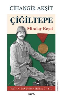 Çiğiltepe & Miralay Reşat Vatan Savunmasında 27 Yıl - Cihangir Akşit
