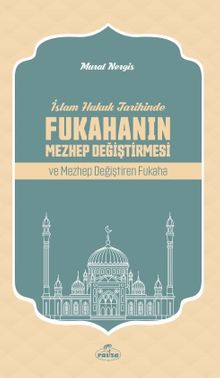 İslam Hukuk Tarihinde  Fukahanın Mezhep Değiştirmesi ve  Mezhep Değiştiren Fukaha