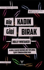 Bir Kadın Gibi Bırak & Alkolle Kafayı Bozmuş Bir Toplumda İçkiyi Tümden Reddetmek