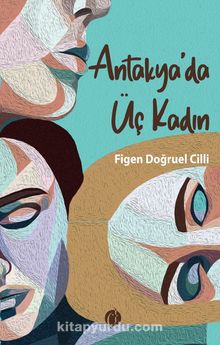 Antakya’da Üç Kadın - Figen Doğruel Cilli